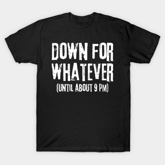 Down For Whatever T-Shirt by The WYLD Tribe