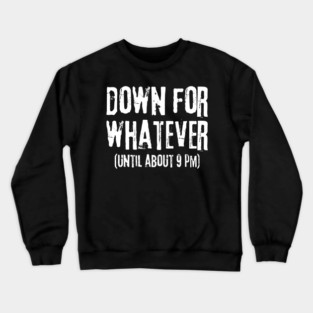 Down For Whatever Crewneck Sweatshirt