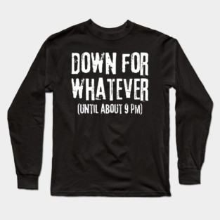 Down For Whatever Long Sleeve T-Shirt