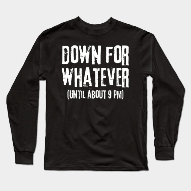 Down For Whatever Long Sleeve T-Shirt by The WYLD Tribe