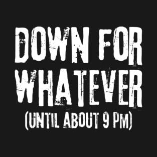 Down For Whatever T-Shirt