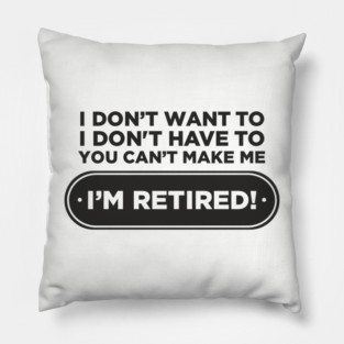 You Can't Make Me Chill Retirement Life Pillow
