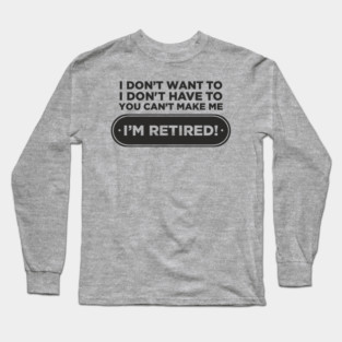 You Can't Make Me Chill Retirement Life Long Sleeve T-Shirt