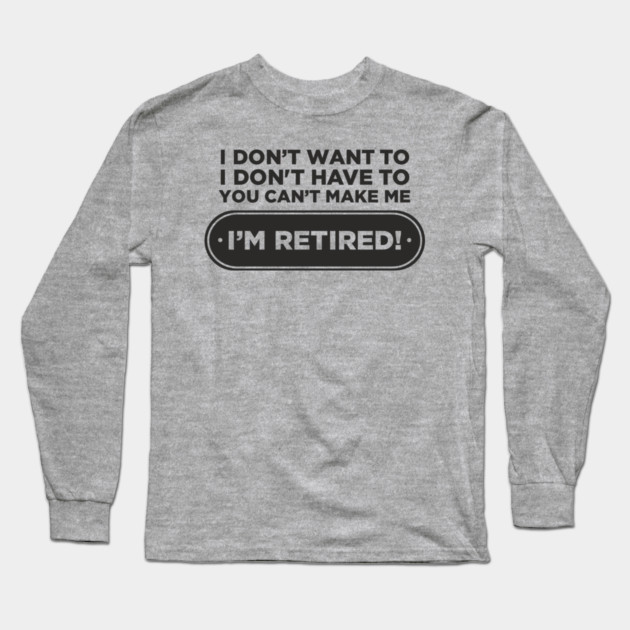 You Can't Make Me Chill Retirement Life Long Sleeve T-Shirt by Anticorporati