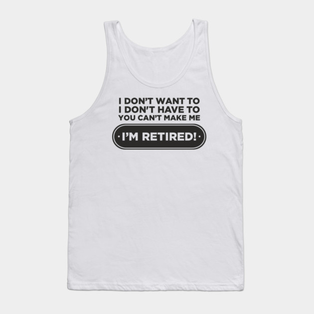 You Can't Make Me Chill Retirement Life Tank Top by Anticorporati