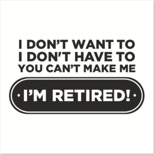 You Can't Make Me Chill Retirement Life Posters and Art