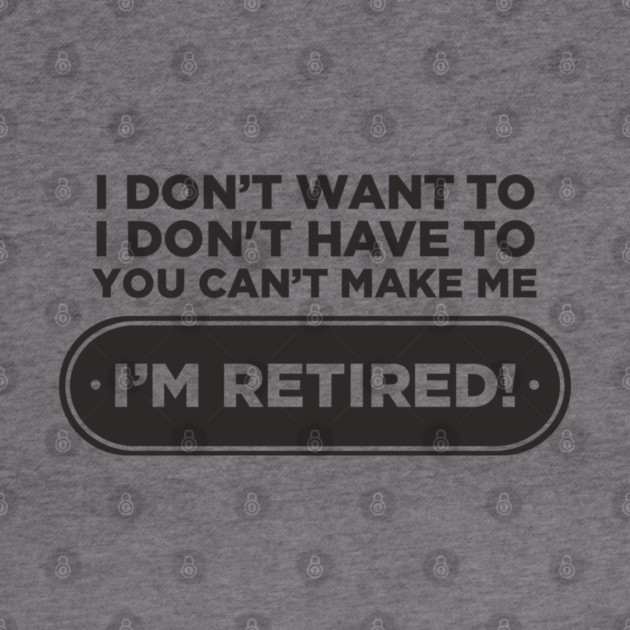 You Can't Make Me Chill Retirement Life by Anticorporati