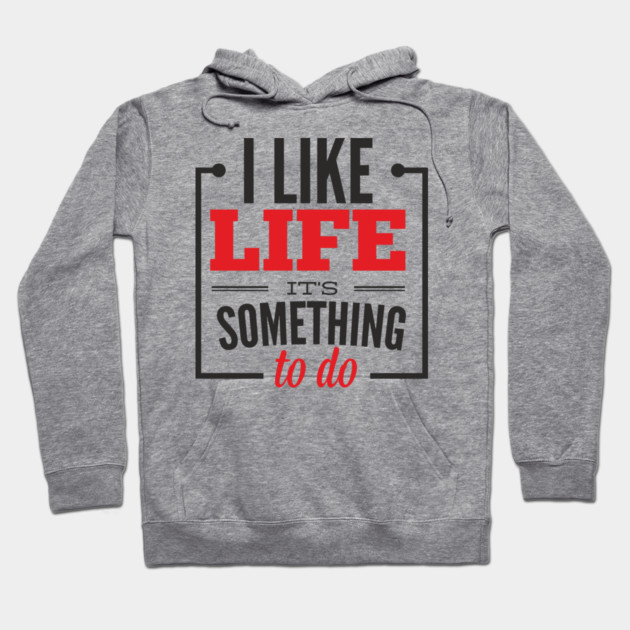 I Like Life It's Something To Do Existential Humor Hoodie by Anticorporati