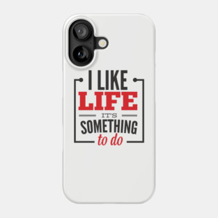 I Like Life It's Something To Do Existential Humor Phone Case