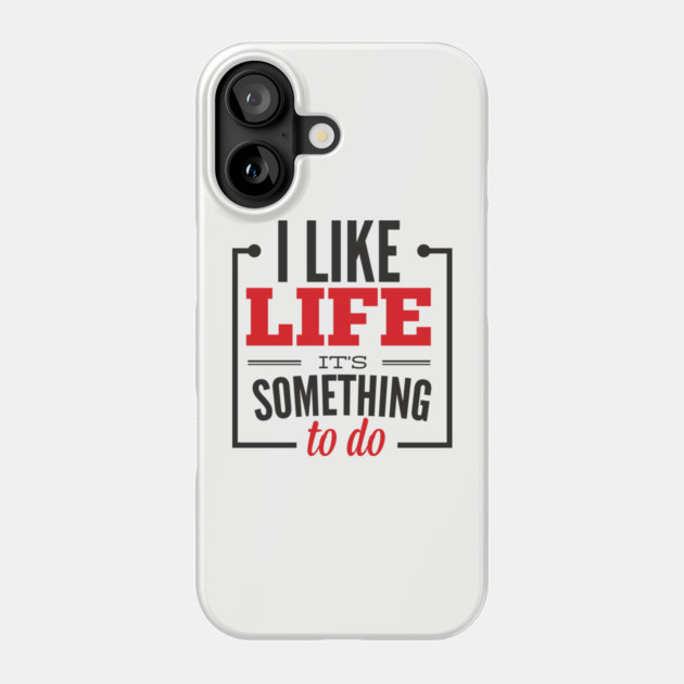 I Like Life It's Something To Do Existential Humor Phone Case by Anticorporati