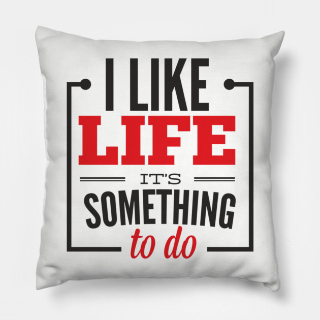 I Like Life It's Something To Do Existential Humor Pillow by Anticorporati
