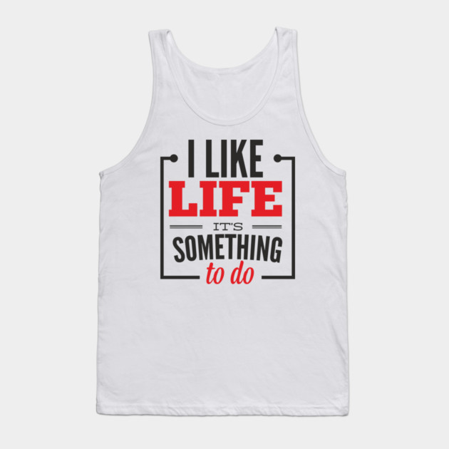 I Like Life It's Something To Do Existential Humor Tank Top by Anticorporati