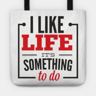 I Like Life It's Something To Do Existential Humor Tote