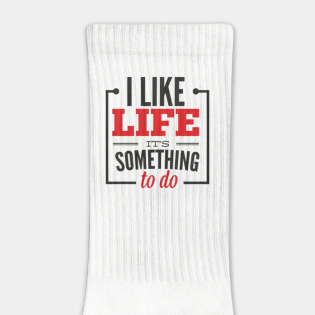 I Like Life It's Something To Do Existential Humor by Anticorporati