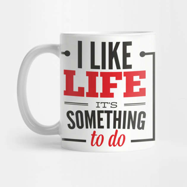 I Like Life It's Something To Do Existential Humor by Anticorporati