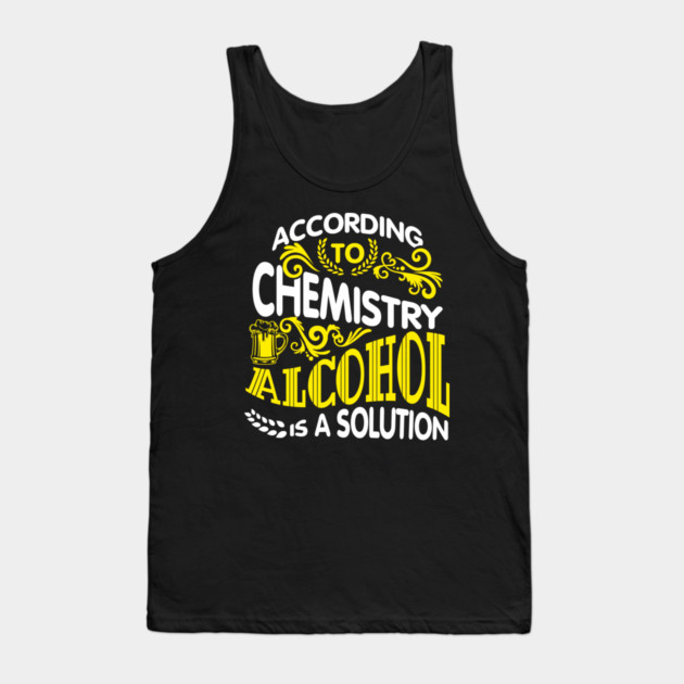 Alcohol Is A Solution Chemistry Science Joke Pun Tank Top by Anticorporati