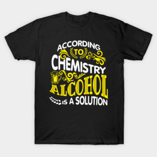 Alcohol Is A Solution Chemistry Science Joke Pun T-Shirt