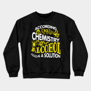 Alcohol Is A Solution Chemistry Science Joke Pun Crewneck Sweatshirt