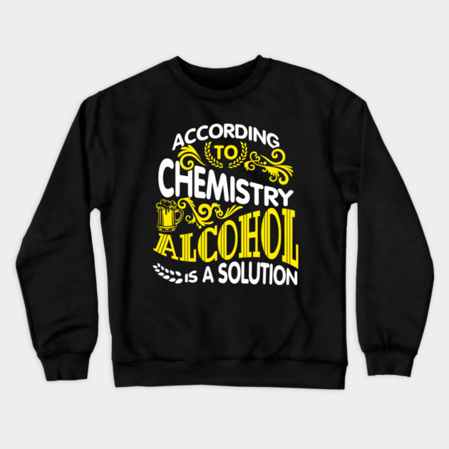 Alcohol Is A Solution Chemistry Science Joke Pun Crewneck Sweatshirt by Anticorporati
