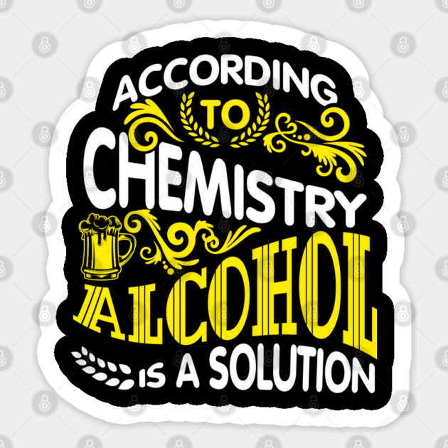 Alcohol Is A Solution Chemistry Science Joke Pun Sticker by Anticorporati