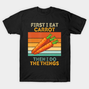 First I Eat Carrot Then I Do The Things Vintage Carrot T-Shirt