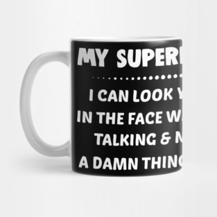 My Superpower I Can Look You Dead In The Face While You're Talking & Not Hear A Damn Thing You Said Mug
