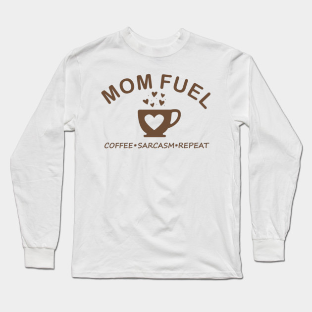 Mom Fuel Coffee Sarcasm Repeat Long Sleeve T-Shirt by DIGITAL MERCH CREATIONS