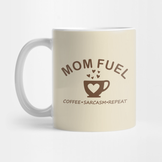 Mom Fuel Coffee Sarcasm Repeat by DIGITAL MERCH CREATIONS