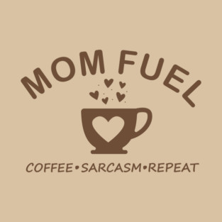 Mom Fuel Coffee Sarcasm Repeat T-Shirt