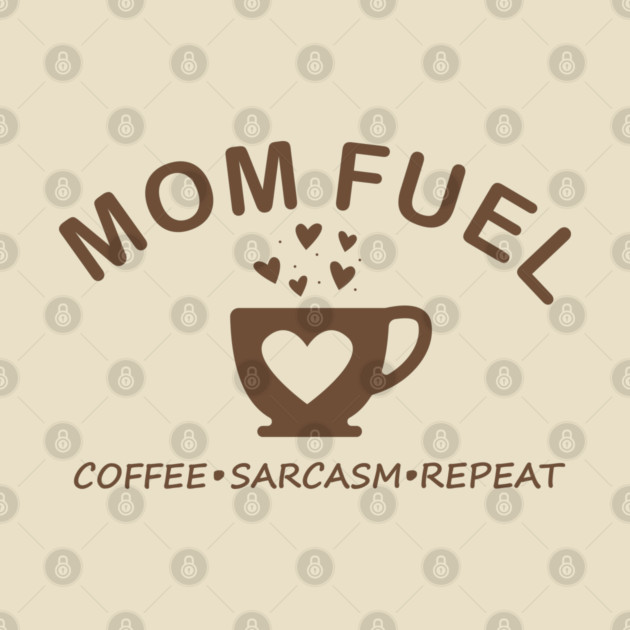 Mom Fuel Coffee Sarcasm Repeat by DIGITAL MERCH CREATIONS