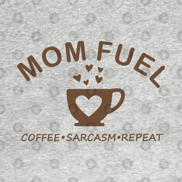 Mom Fuel Coffee Sarcasm Repeat by DIGITAL MERCH CREATIONS