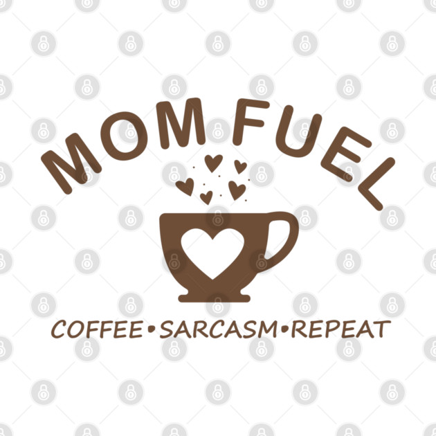 Mom Fuel Coffee Sarcasm Repeat by DIGITAL MERCH CREATIONS