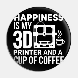 Happiness Is My 3D Printer And Coffee 3D Printing Pin