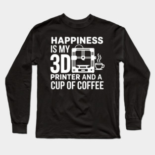 Happiness Is My 3D Printer And Coffee 3D Printing Long Sleeve T-Shirt