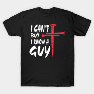 I Can’t But I Know a Guy Christian Cross Design – Faith Jesus Quote Graphic T-Shirt