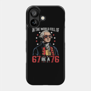 in The World Full of 67 to Be A 76 George Washington 67 Phone Case