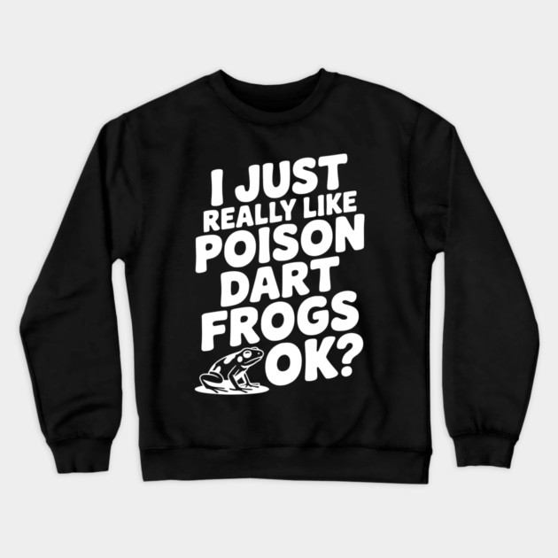 I Just Really Like Poison Dart Frogs Ok? Crewneck Sweatshirt by Frank Ring