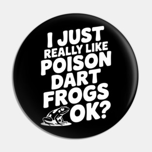 I Just Really Like Poison Dart Frogs Ok? Pin