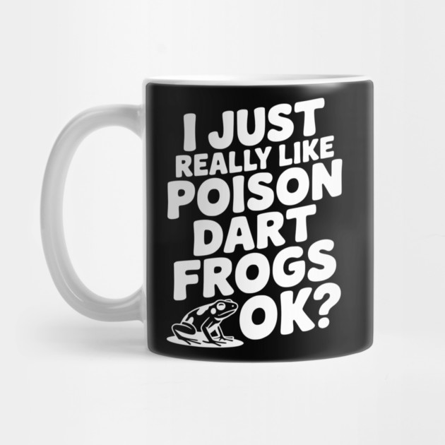 I Just Really Like Poison Dart Frogs Ok? by Frank Ring