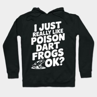 I Just Really Like Poison Dart Frogs Ok? Hoodie