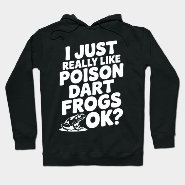 I Just Really Like Poison Dart Frogs Ok? Hoodie by Frank Ring