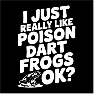 I Just Really Like Poison Dart Frogs Ok? Posters and Art