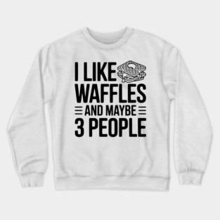I Like Waffles and Maybe 3 People Crewneck Sweatshirt