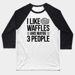 I Like Waffles and Maybe 3 People Baseball T-Shirt