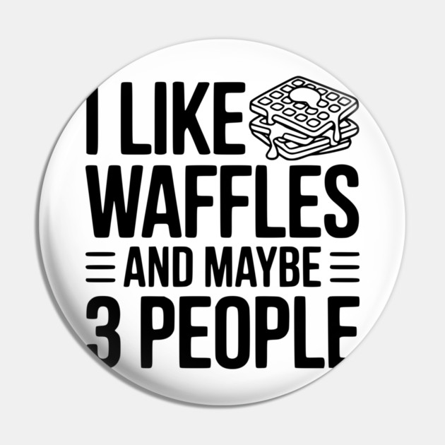 I Like Waffles and Maybe 3 People Pin by Frank Ring