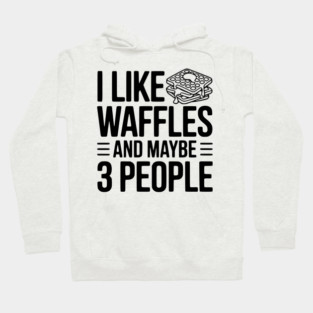 I Like Waffles and Maybe 3 People Hoodie