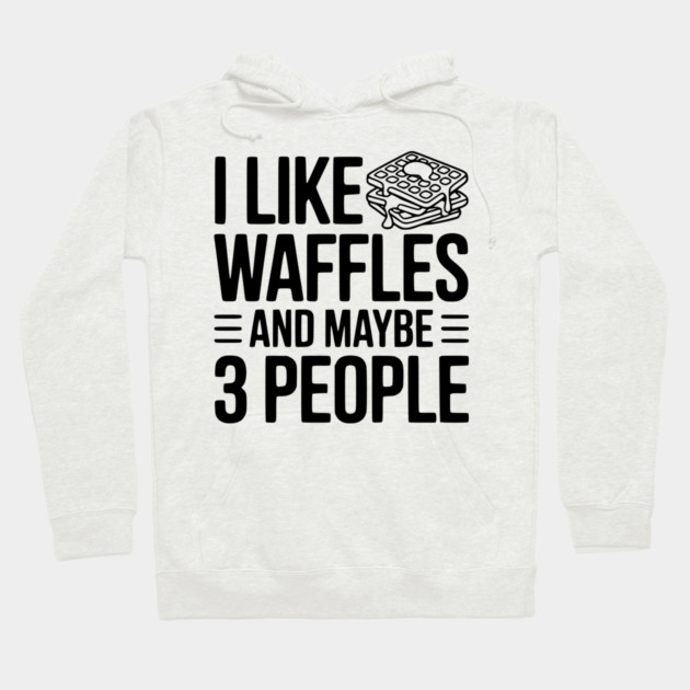 I Like Waffles and Maybe 3 People Hoodie by Frank Ring