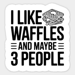 I Like Waffles and Maybe 3 People Sticker