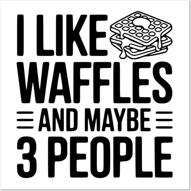 I Like Waffles and Maybe 3 People Wall Art by Frank Ring
