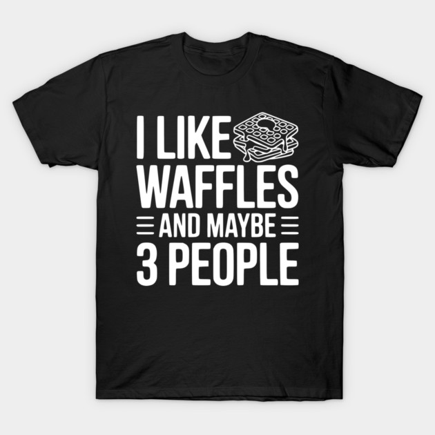 I Like Waffles and Maybe 3 People T-Shirt by Frank Ring